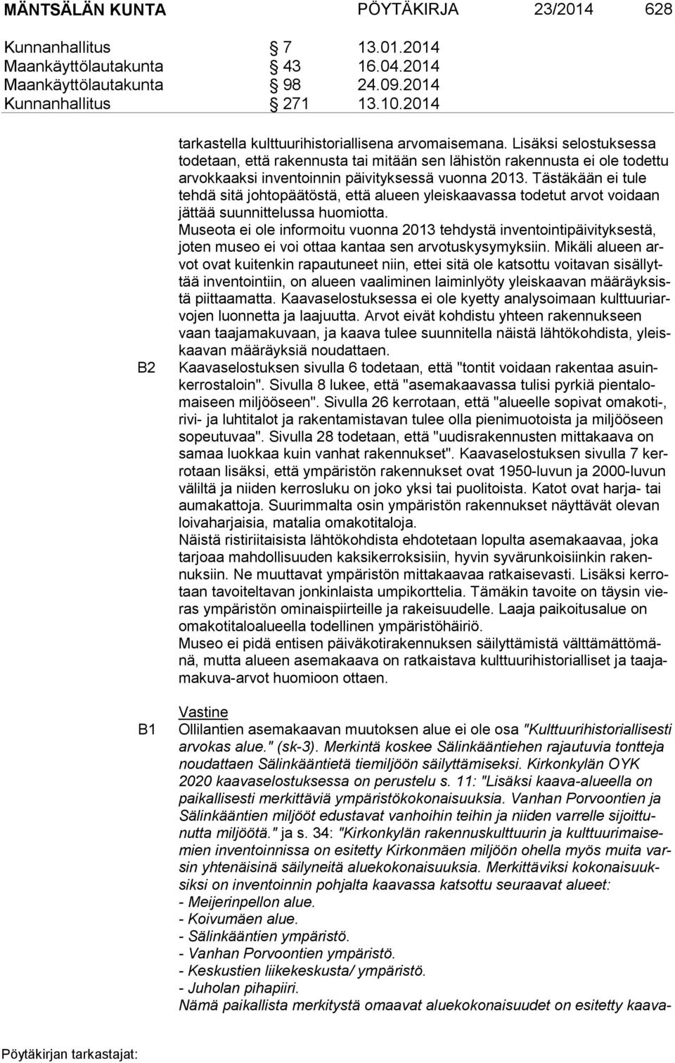 Lisäksi selostuksessa to de taan, että rakennusta tai mitään sen lähistön rakennusta ei ole todettu ar vok kaak si inventoinnin päivityksessä vuonna 2013.