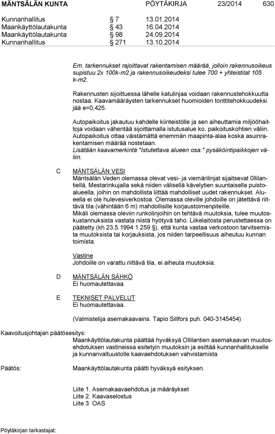 Rakennusten sijoittuessa lähelle katulinjaa voidaan rakennustehokkuutta nos taa. Kaavamääräysten tarkennukset huomioiden tonttitehokkuudeksi jää e=0,425.