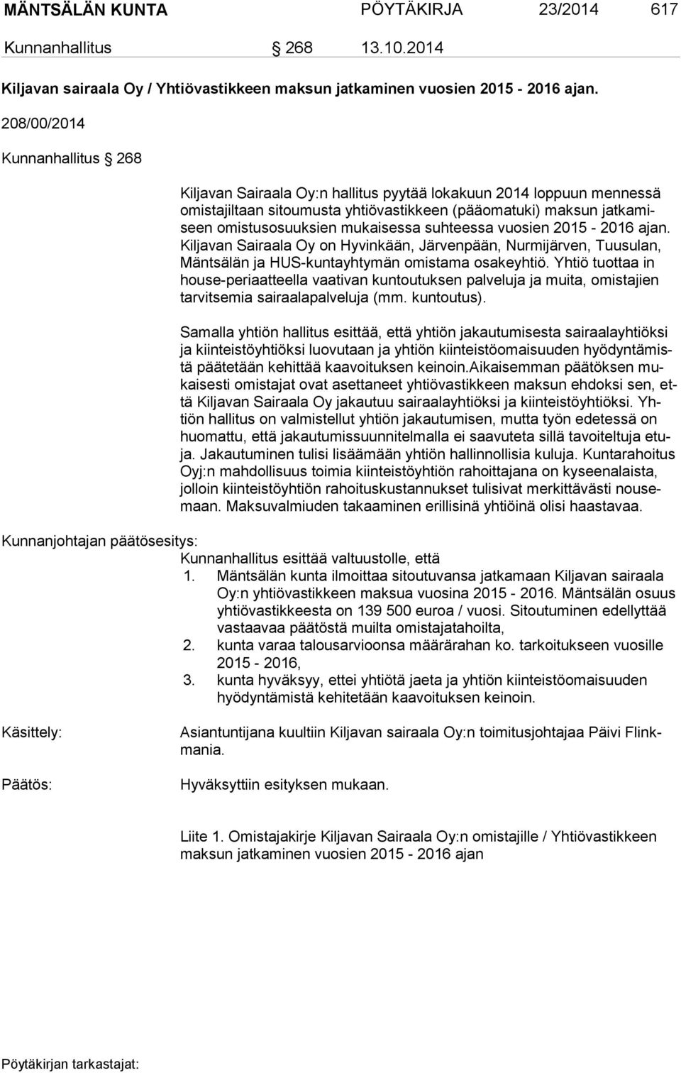 mukaisessa suhteessa vuosien 2015-2016 ajan. Kil ja van Sairaala Oy on Hyvinkään, Järvenpään, Nurmijärven, Tuusulan, Mänt sä län ja HUS-kuntayhtymän omistama osakeyhtiö.