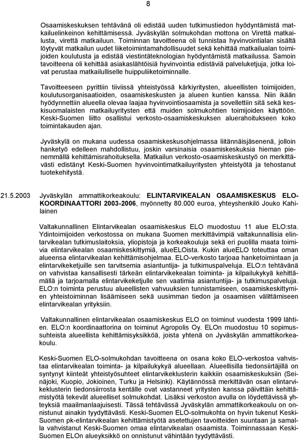 hyödyntämistä matkailussa. Samoin tavoitteena oli kehittää asiakaslähtöisiä hyvinvointia edistäviä palveluketjuja, jotka loivat perustaa matkailulliselle huippuliiketoiminnalle.