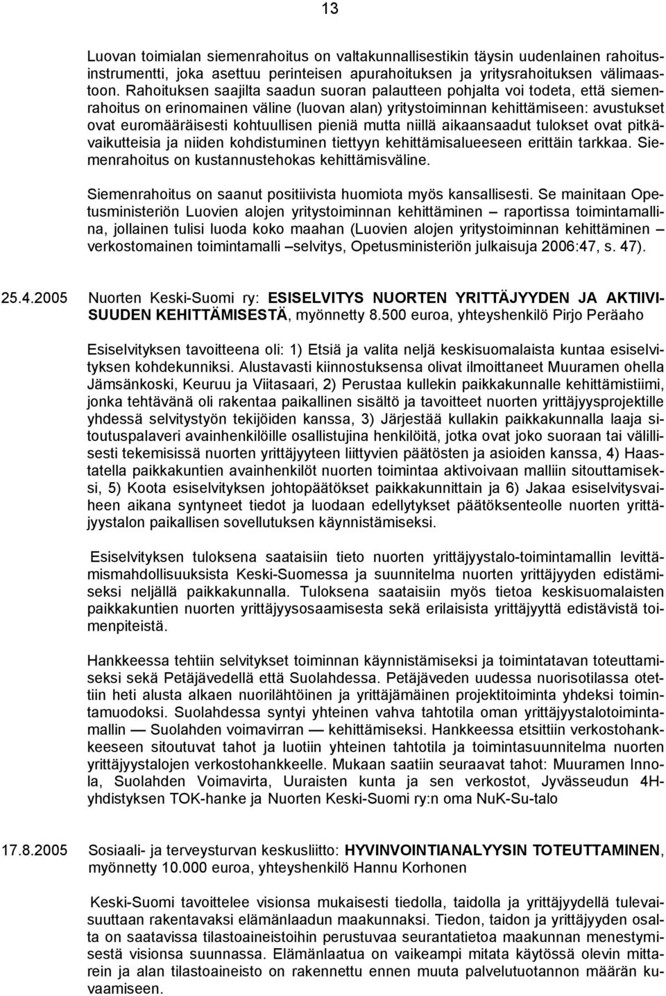 pieniä mutta niillä aikaansaadut tulokset ovat pitkävaikutteisia ja niiden kohdistuminen tiettyyn kehittämisalueeseen erittäin tarkkaa. Siemenrahoitus on kustannustehokas kehittämisväline.