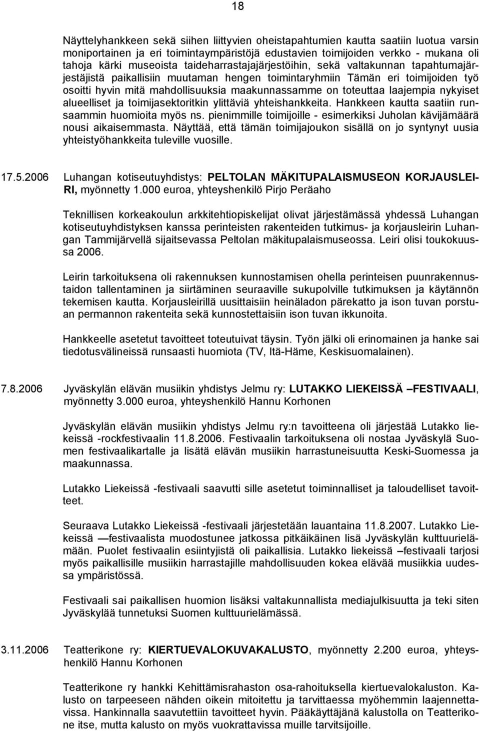 toteuttaa laajempia nykyiset alueelliset ja toimijasektoritkin ylittäviä yhteishankkeita. Hankkeen kautta saatiin runsaammin huomioita myös ns.