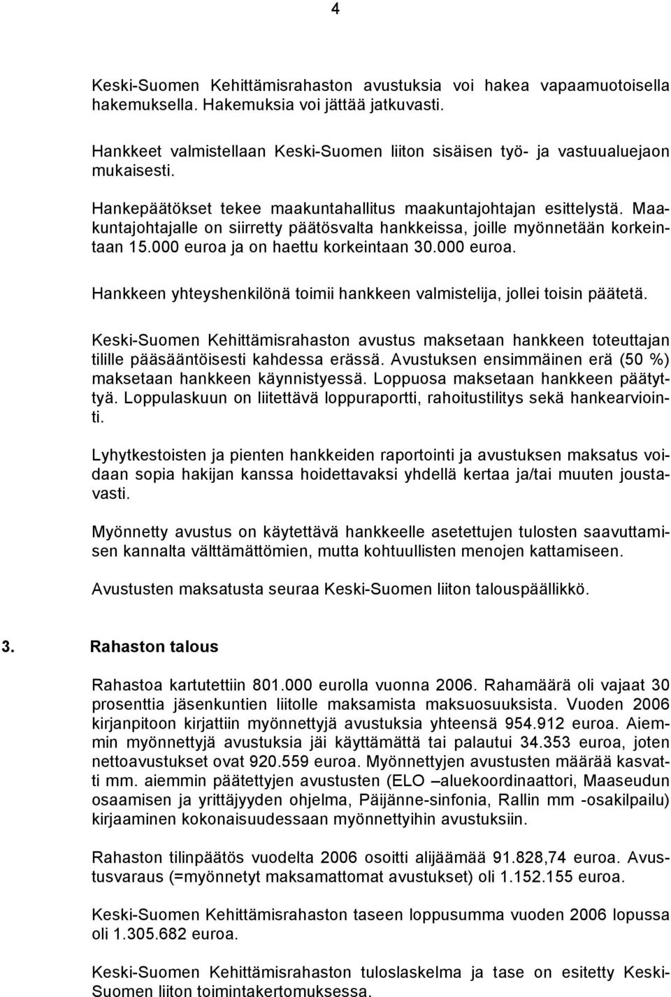 Maakuntajohtajalle on siirretty päätösvalta hankkeissa, joille myönnetään korkeintaan 15.000 euroa ja on haettu korkeintaan 30.000 euroa. Hankkeen yhteyshenkilönä toimii hankkeen valmistelija, jollei toisin päätetä.