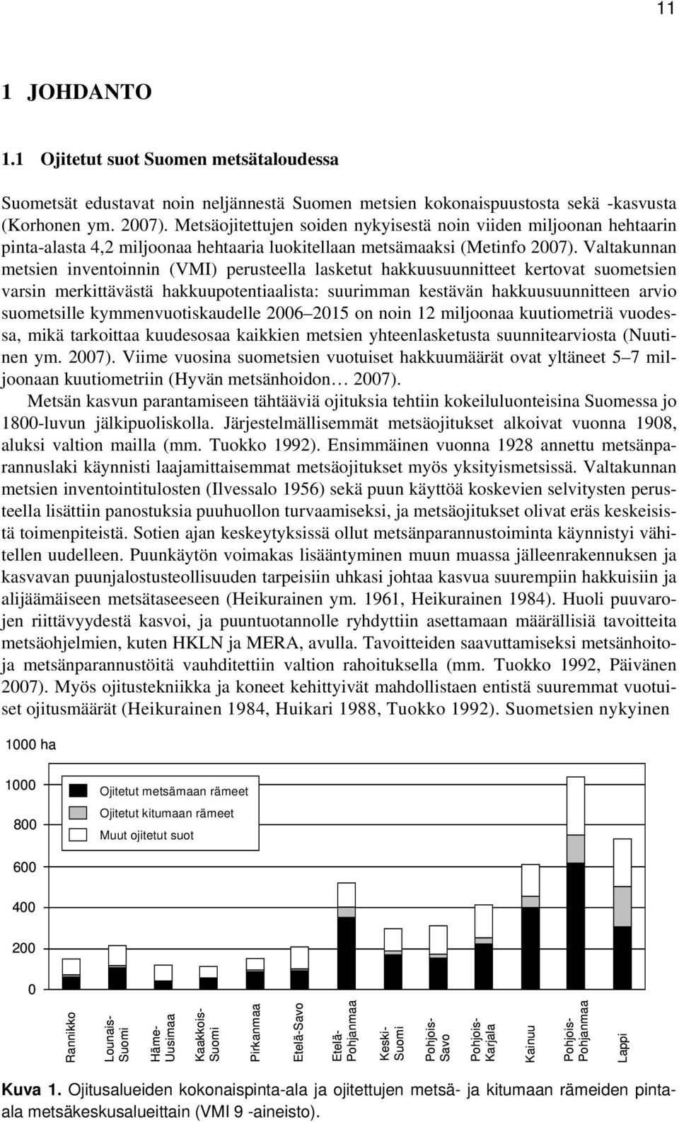 Valtakunnan metsien inventoinnin (VMI) perusteella lasketut hakkuusuunnitteet kertovat suometsien varsin merkittävästä hakkuupotentiaalista: suurimman kestävän hakkuusuunnitteen arvio suometsille