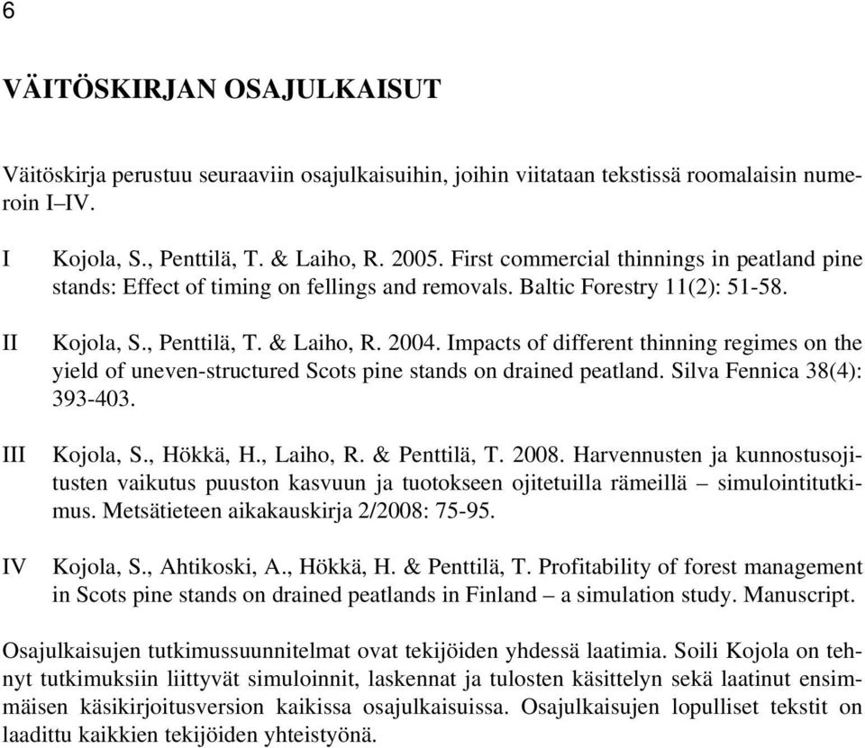 Impacts of different thinning regimes on the yield of uneven-structured Scots pine stands on drained peatland. Silva Fennica 38(4): 393-403. Kojola, S., Hökkä, H., Laiho, R. & Penttilä, T. 2008.