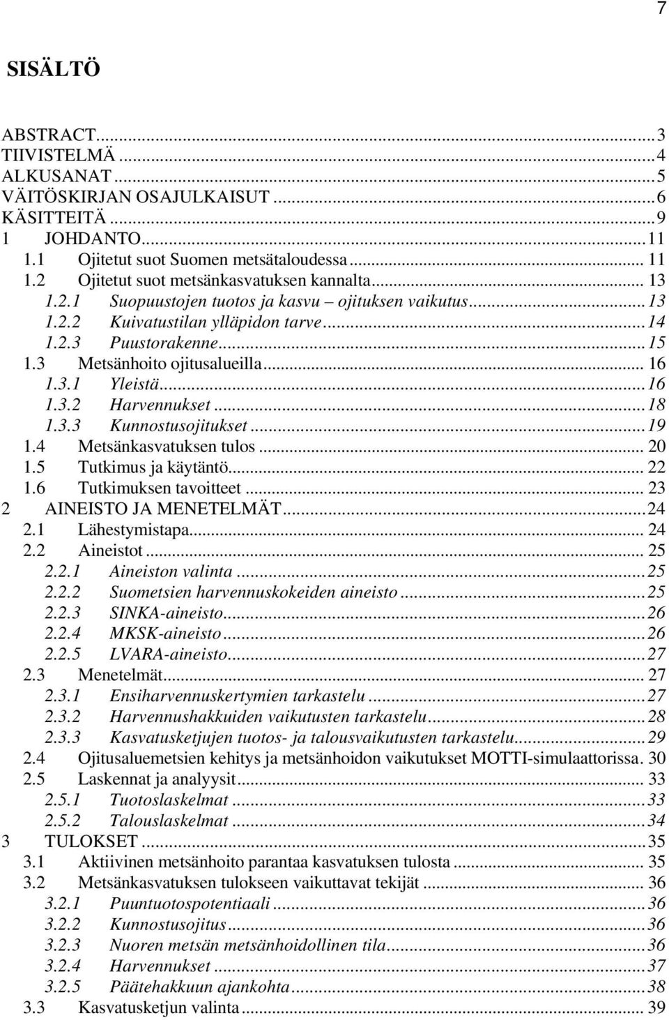 3 Metsänhoito ojitusalueilla... 16 1.3.1 Yleistä...16 1.3.2 Harvennukset...18 1.3.3 Kunnostusojitukset...19 1.4 Metsänkasvatuksen tulos... 20 1.5 Tutkimus ja käytäntö... 22 1.6 Tutkimuksen tavoitteet.