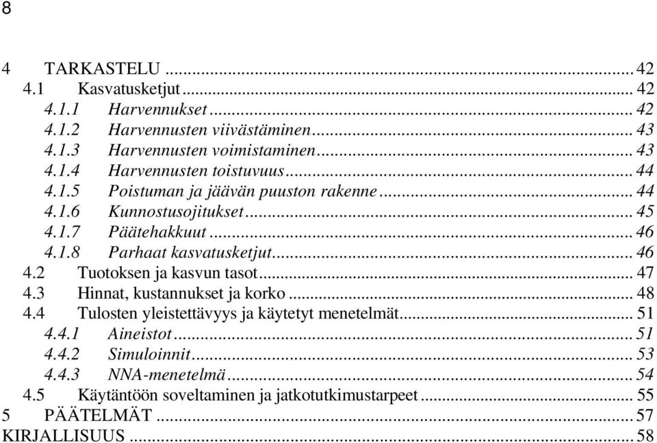 .. 47 4.3 Hinnat, kustannukset ja korko... 48 4.4 Tulosten yleistettävyys ja käytetyt menetelmät... 51 4.4.1 Aineistot... 51 4.4.2 Simuloinnit... 53 4.4.3 NNA-menetelmä.