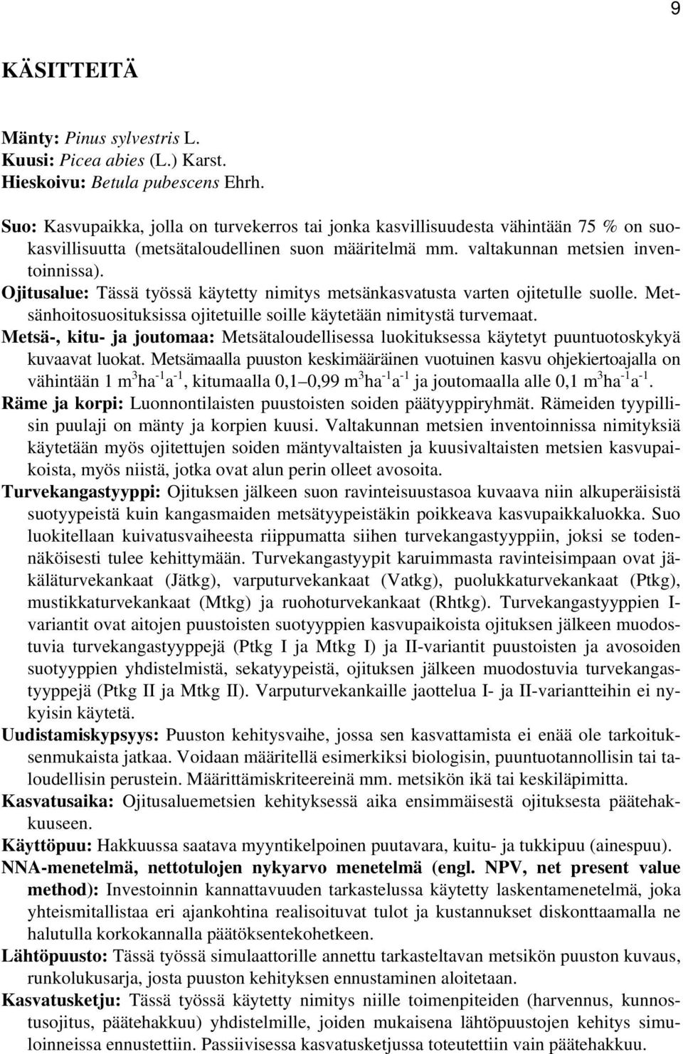 Ojitusalue: Tässä työssä käytetty nimitys metsänkasvatusta varten ojitetulle suolle. Metsänhoitosuosituksissa ojitetuille soille käytetään nimitystä turvemaat.