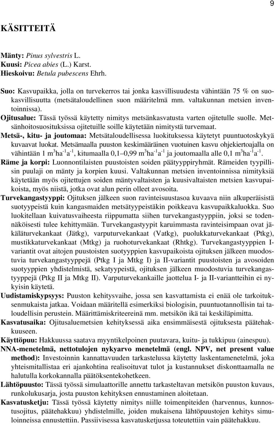 Ojitusalue: Tässä työssä käytetty nimitys metsänkasvatusta varten ojitetulle suolle. Metsänhoitosuosituksissa ojitetuille soille käytetään nimitystä turvemaat.