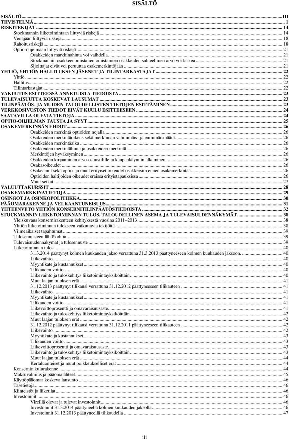 .. 21 YHTIÖ, YHTIÖN HALLITUKSEN JÄSENET JA TILINTARKASTAJAT... 22 Yhtiö... 22 Hallitus... 22 Tilintarkastajat... 22 VAKUUTUS ESITTEESSÄ ANNETUISTA TIEDOISTA... 23 TULEVAISUUTTA KOSKEVAT LAUSUMAT.