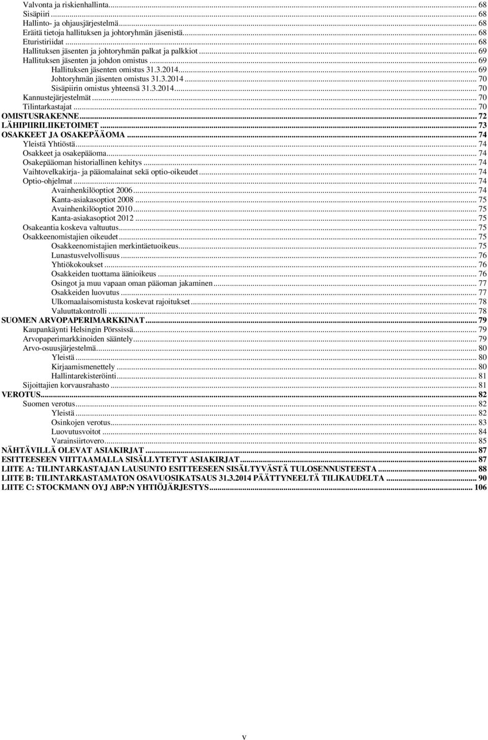 3.2014... 70 Kannustejärjestelmät... 70 Tilintarkastajat... 70 OMISTUSRAKENNE... 72 LÄHIPIIRILIIKETOIMET... 73 OSAKKEET JA OSAKEPÄÄOMA... 74 Yleistä Yhtiöstä... 74 Osakkeet ja osakepääoma.