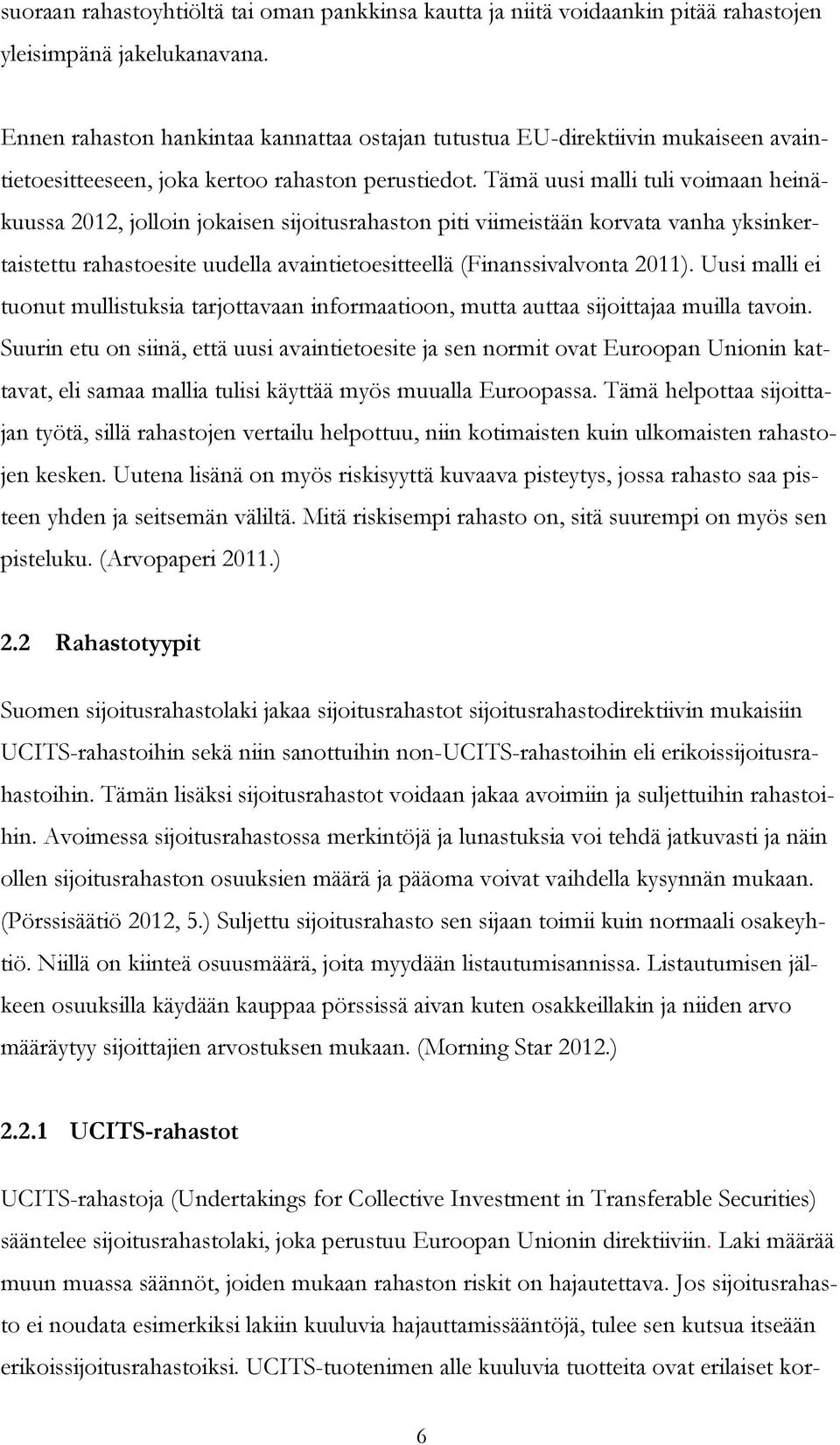 Tämä uusi malli tuli voimaan heinäkuussa 2012, jolloin jokaisen sijoitusrahaston piti viimeistään korvata vanha yksinkertaistettu rahastoesite uudella avaintietoesitteellä (Finanssivalvonta 2011).