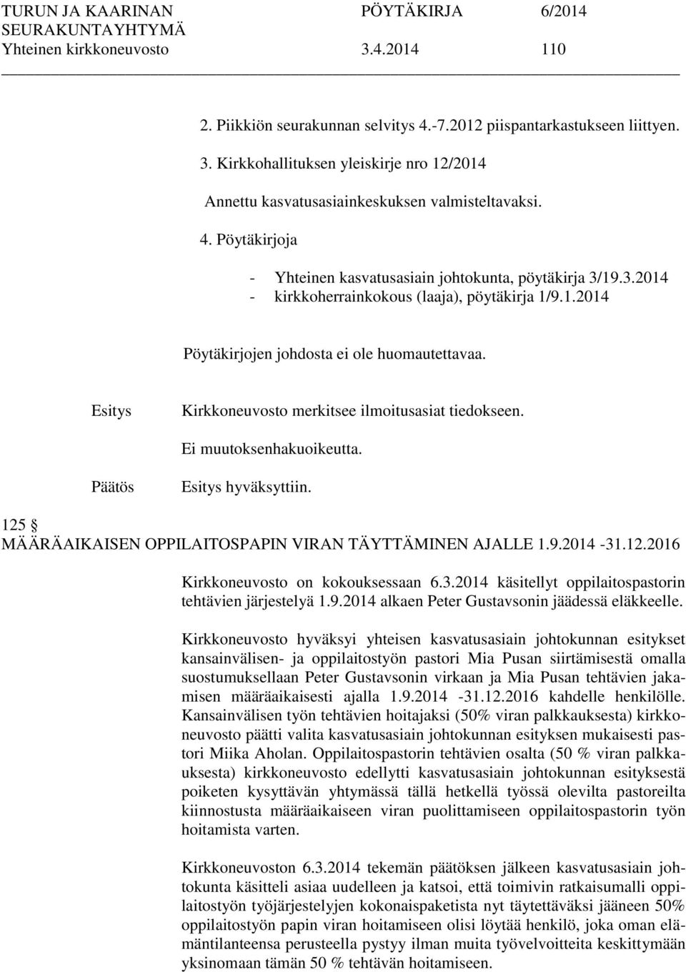 Kirkkoneuvosto merkitsee ilmoitusasiat tiedokseen. Ei muutoksenhakuoikeutta. hyväksyttiin. 125 MÄÄRÄAIKAISEN OPPILAITOSPAPIN VIRAN TÄYTTÄMINEN AJALLE 1.9.2014-31.12.2016 Kirkkoneuvosto on kokouksessaan 6.