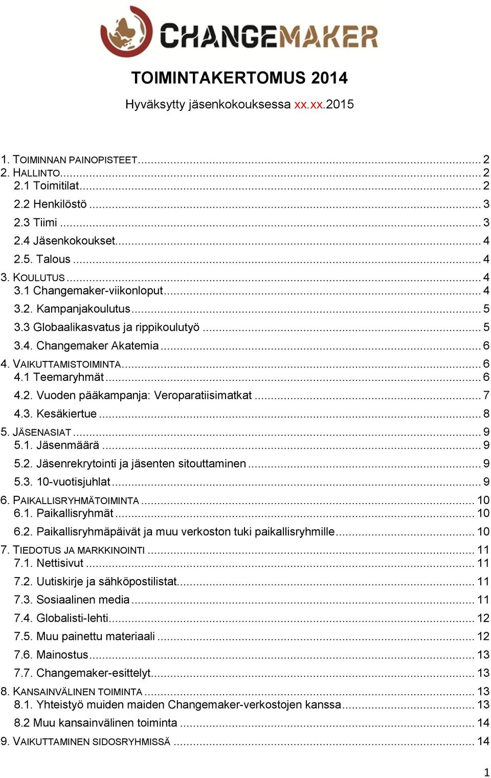 .. 6 4.2. Vuoden pääkampanja: Veroparatiisimatkat... 7 4.3. Kesäkiertue... 8 5. JÄSENASIAT... 9 5.1. Jäsenmäärä... 9 5.2. Jäsenrekrytointi ja jäsenten sitouttaminen... 9 5.3. 10-vuotisjuhlat... 9 6.