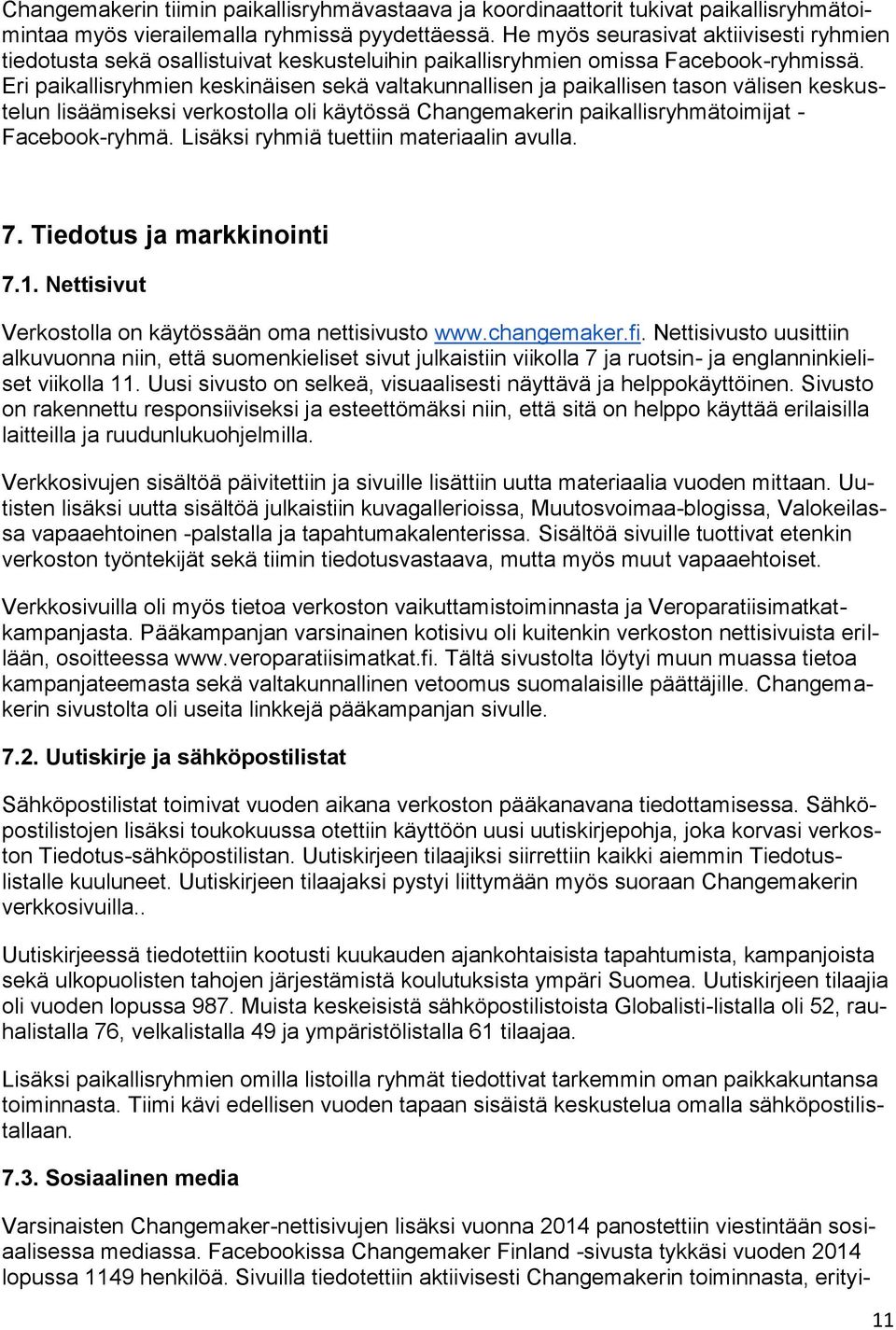 Eri paikallisryhmien keskinäisen sekä valtakunnallisen ja paikallisen tason välisen keskustelun lisäämiseksi verkostolla oli käytössä Changemakerin paikallisryhmätoimijat - Facebook-ryhmä.