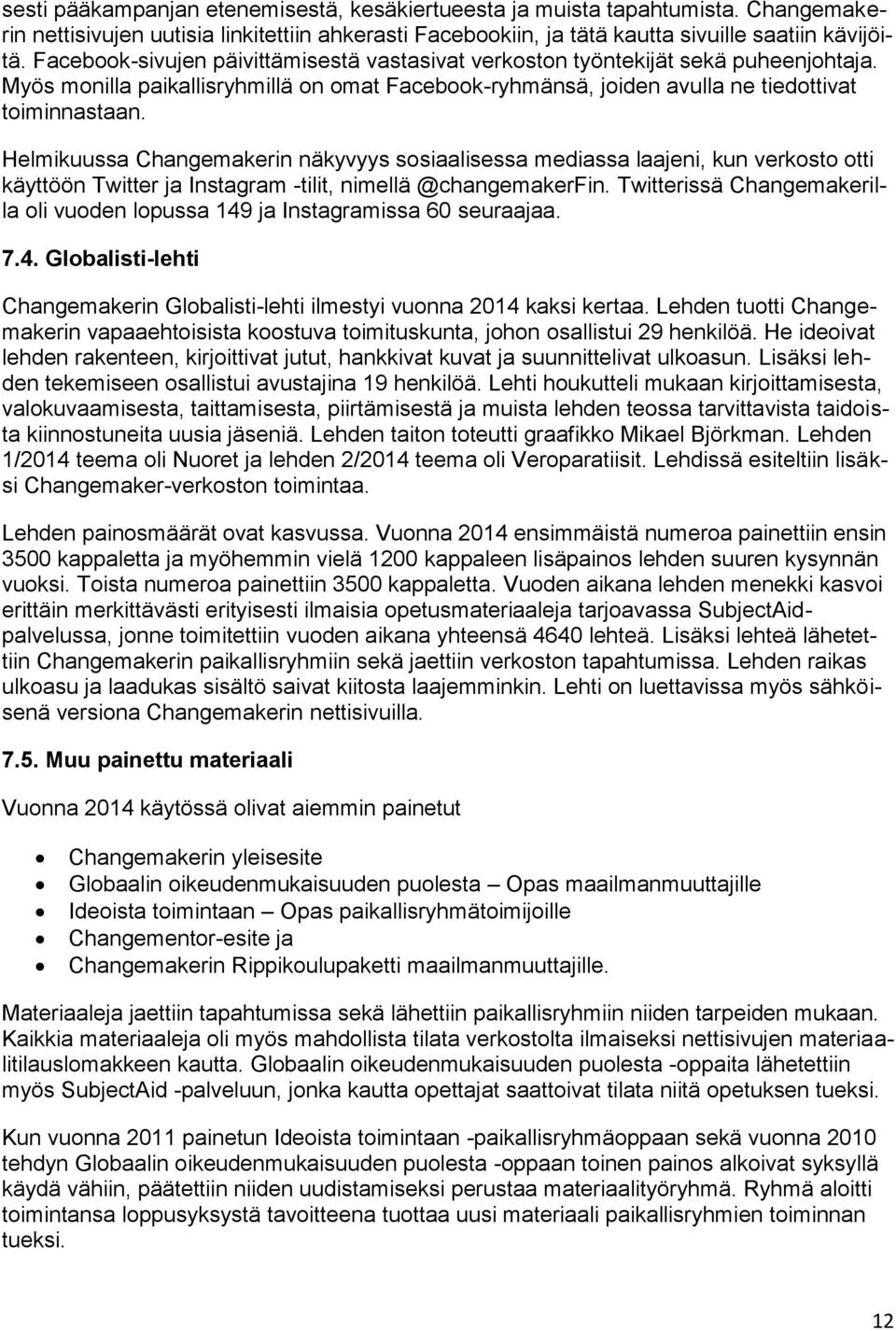 Helmikuussa Changemakerin näkyvyys sosiaalisessa mediassa laajeni, kun verkosto otti käyttöön Twitter ja Instagram -tilit, nimellä @changemakerfin.