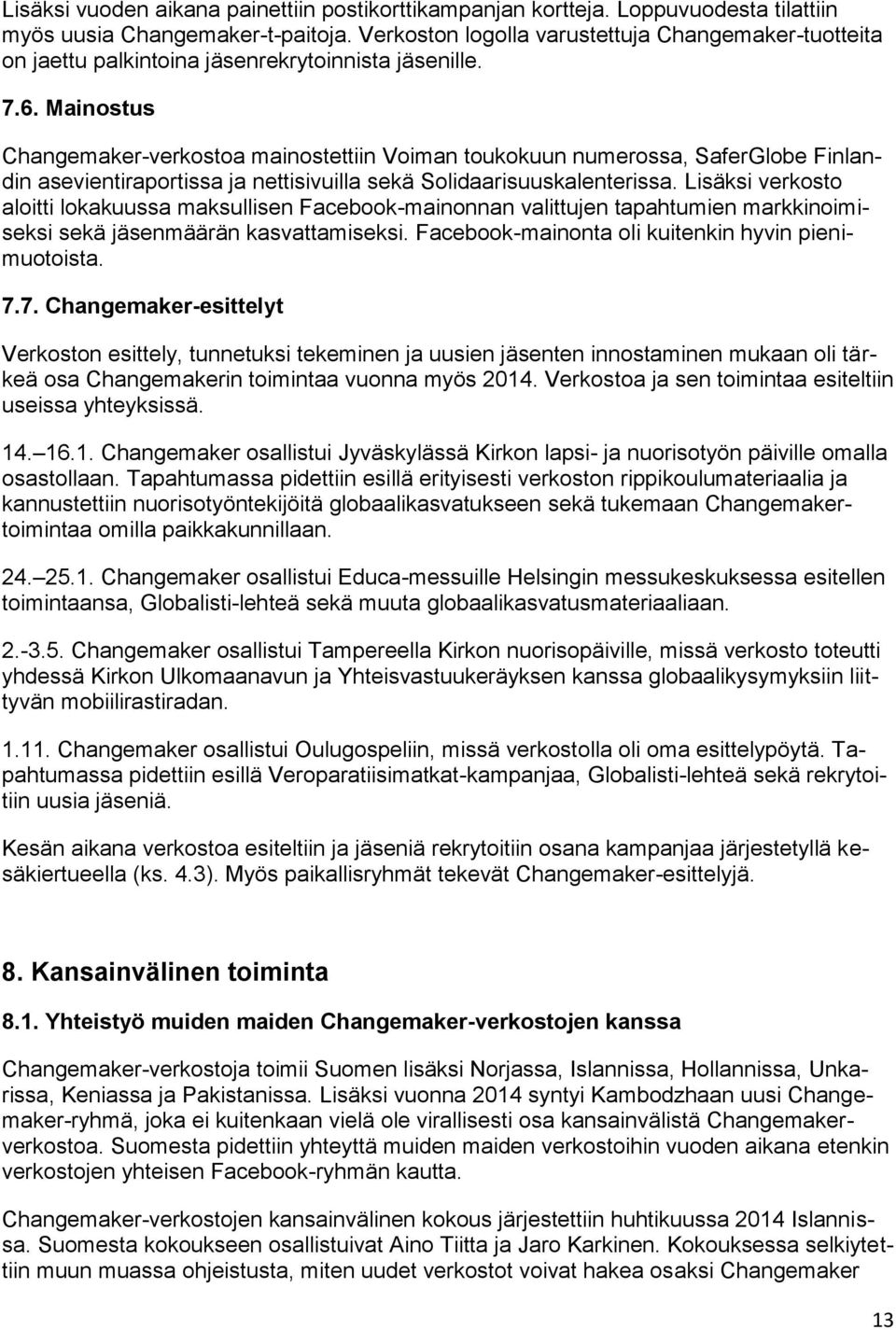 Mainostus Changemaker-verkostoa mainostettiin Voiman toukokuun numerossa, SaferGlobe Finlandin asevientiraportissa ja nettisivuilla sekä Solidaarisuuskalenterissa.