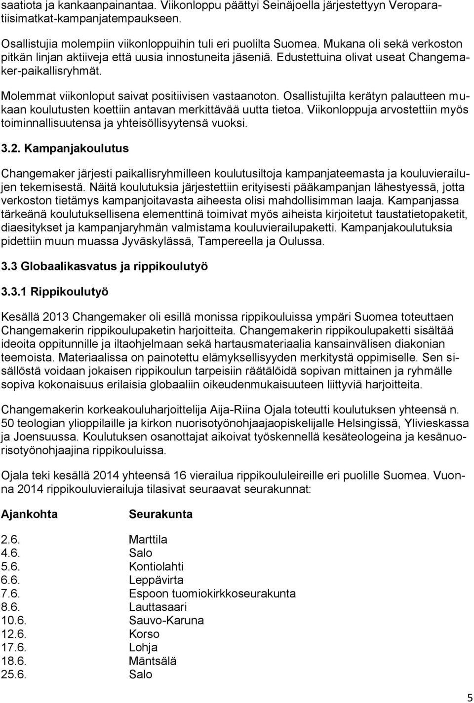 Osallistujilta kerätyn palautteen mukaan koulutusten koettiin antavan merkittävää uutta tietoa. Viikonloppuja arvostettiin myös toiminnallisuutensa ja yhteisöllisyytensä vuoksi. 3.2.