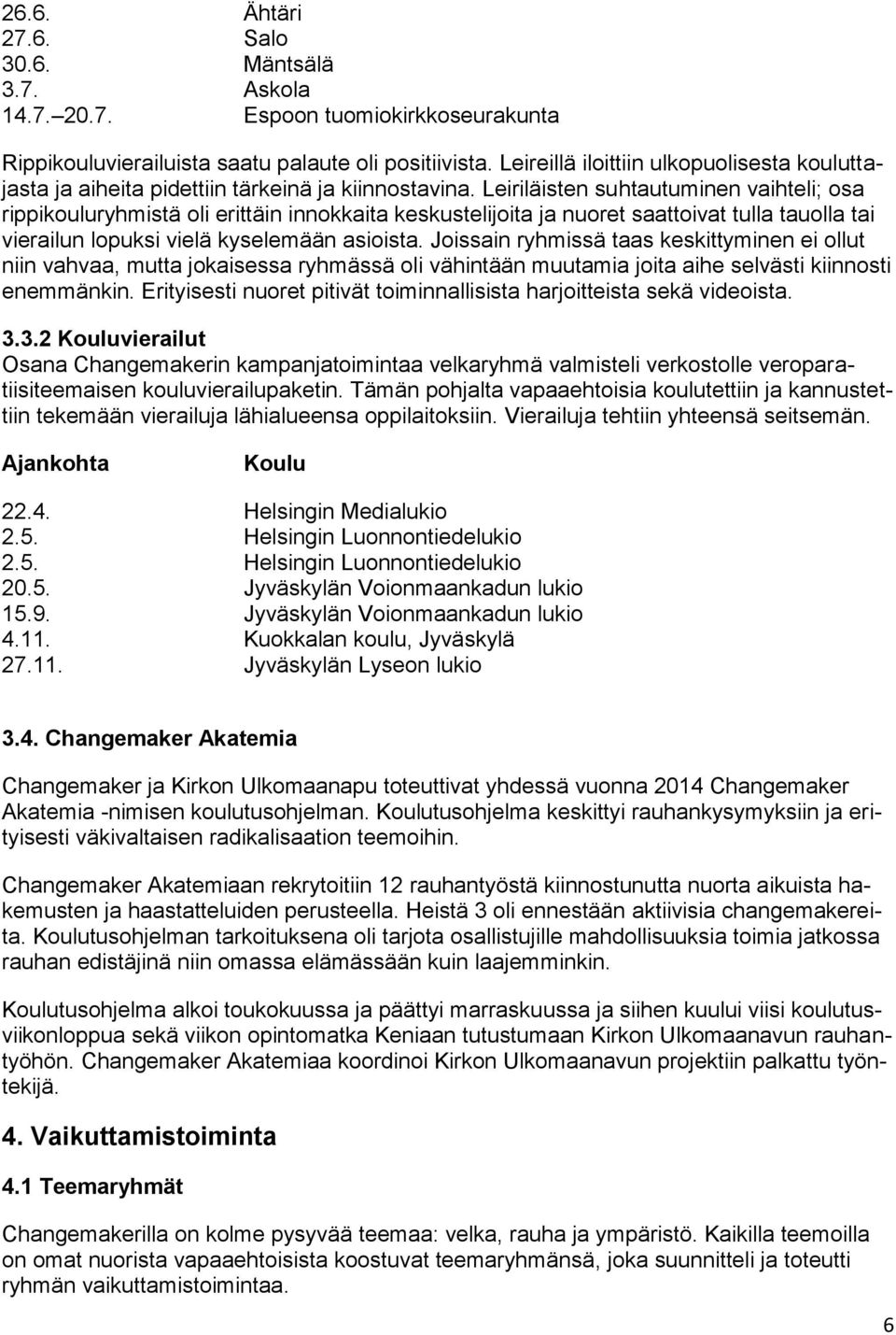 Leiriläisten suhtautuminen vaihteli; osa rippikouluryhmistä oli erittäin innokkaita keskustelijoita ja nuoret saattoivat tulla tauolla tai vierailun lopuksi vielä kyselemään asioista.