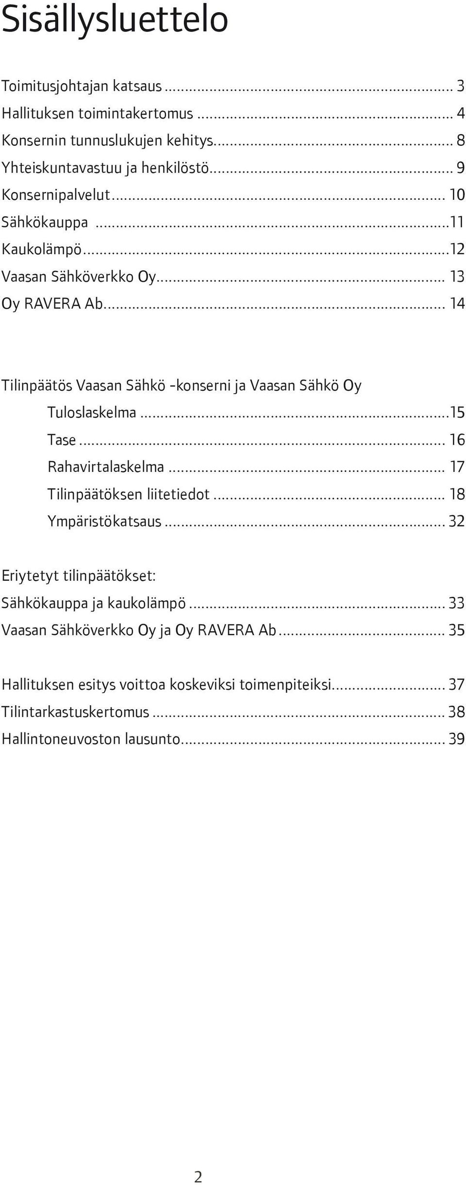 .. 14 Tilinpäätös Vaasan Sähkö -konserni ja Vaasan Sähkö Oy Tuloslaskelma...15 Tase... 16 Rahavirtalaskelma... 17 Tilinpäätöksen liitetiedot... 18 Ympäristökatsaus.