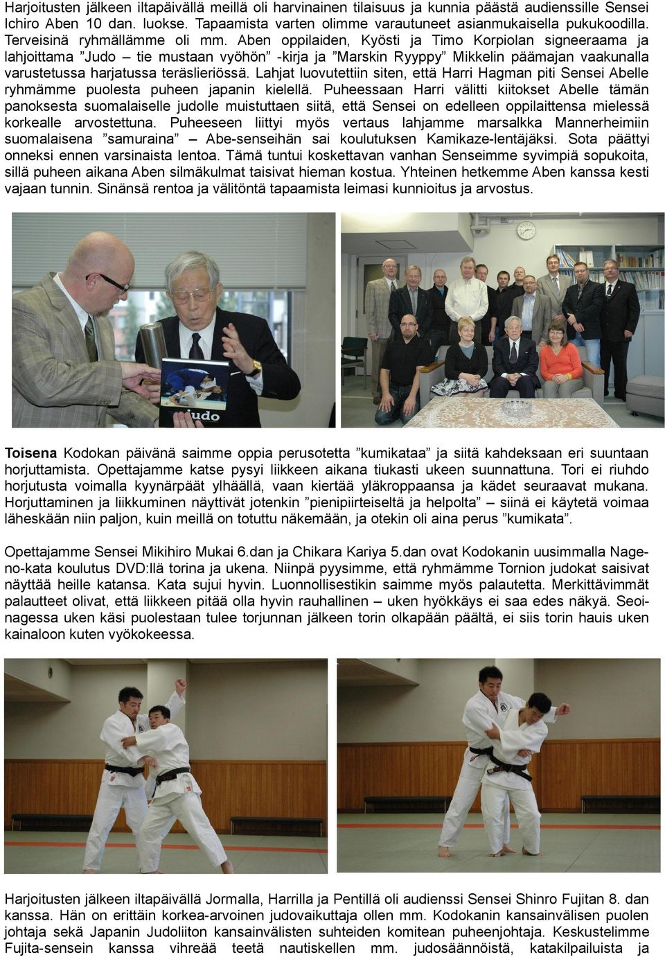 Aben oppilaiden, Kyösti ja Timo Korpiolan signeeraama ja lahjoittama Judo tie mustaan vyöhön -kirja ja Marskin Ryyppy Mikkelin päämajan vaakunalla varustetussa harjatussa teräslieriössä.
