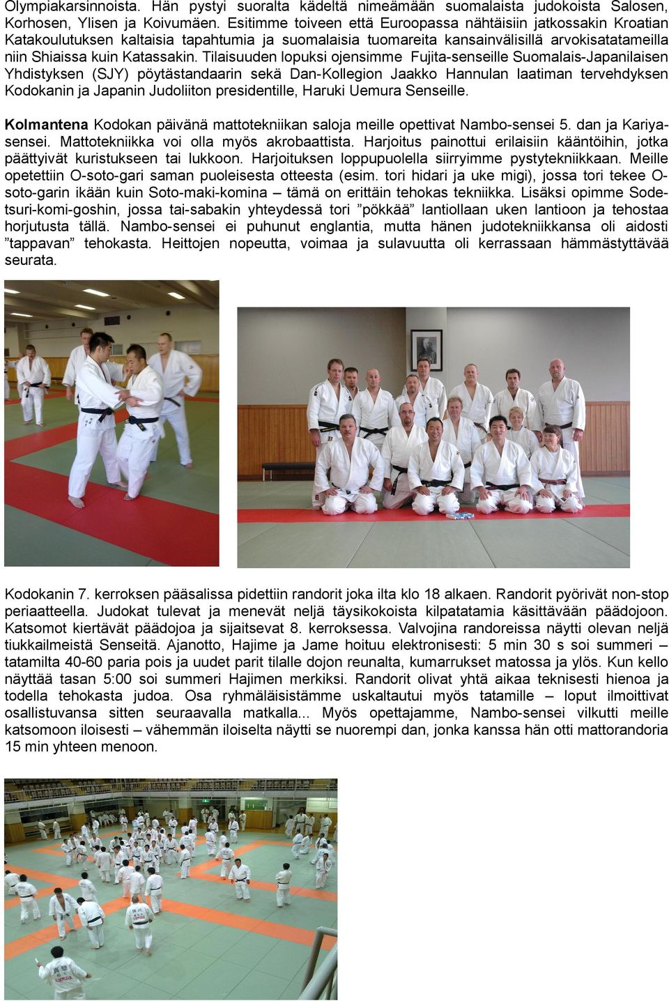Tilaisuuden lopuksi ojensimme Fujita-senseille Suomalais-Japanilaisen Yhdistyksen (SJY) pöytästandaarin sekä Dan-Kollegion Jaakko Hannulan laatiman tervehdyksen Kodokanin ja Japanin Judoliiton