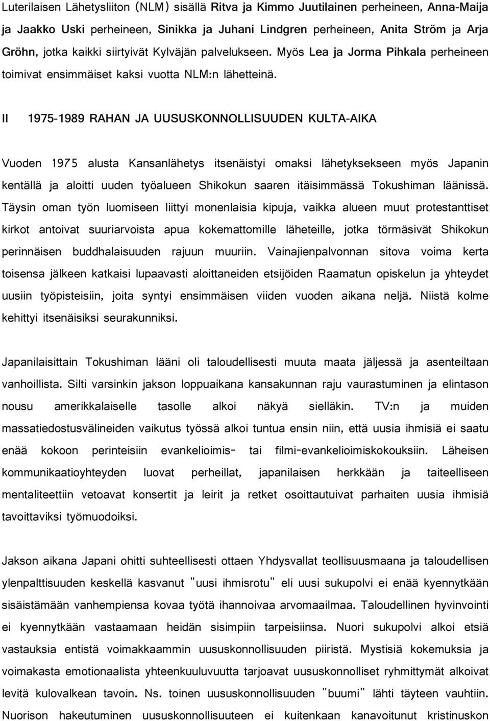 II - RAHAN JA UUSUSKONNOLLISUUDEN KULTA-AIKA Vuoden 1975 alusta Kansanlähetys itsenäistyi omaksi lähetyksekseen myös Japanin kentällä ja aloitti uuden työalueen Shikokun saaren itäisimmässä