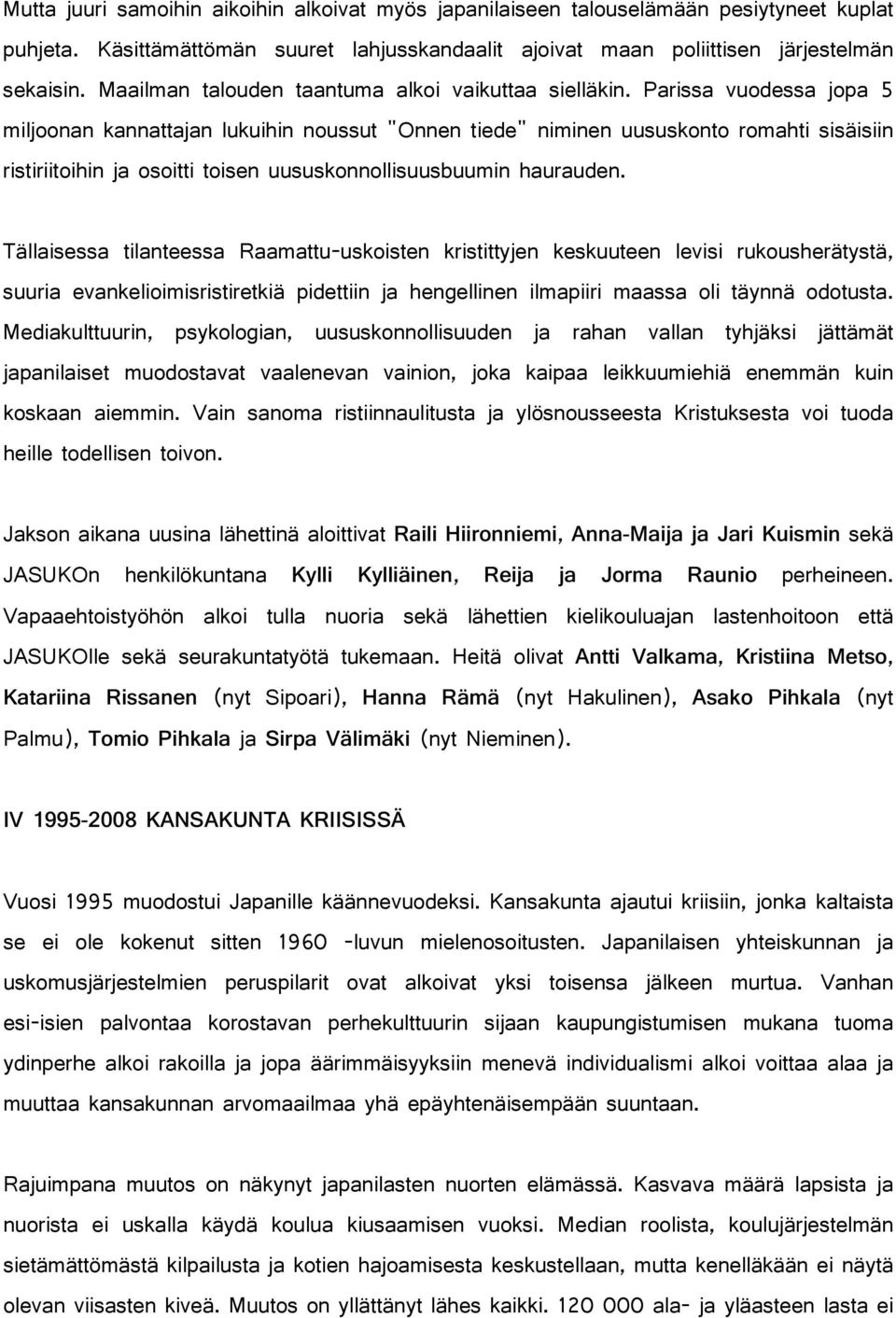 Parissa vuodessa jopa 5 miljoonan kannattajan lukuihin noussut "Onnen tiede" niminen uususkonto romahti sisäisiin ristiriitoihin ja osoitti toisen uususkonnollisuusbuumin haurauden.