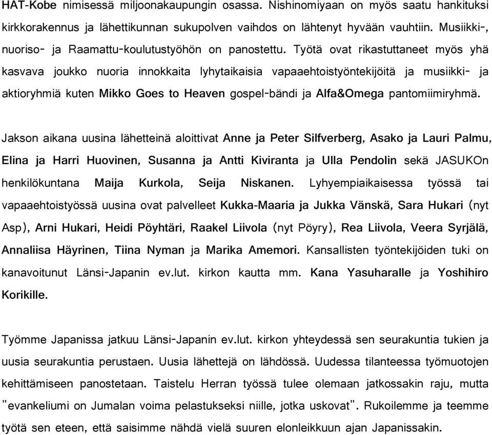 Työtä ovat rikastuttaneet myös yhä kasvava joukko nuoria innokkaita lyhytaikaisia vapaaehtoistyöntekijöitä ja musiikki- ja aktioryhmiä kuten Mikko Goes to Heaven gospel-bändi ja Alfa&Omega