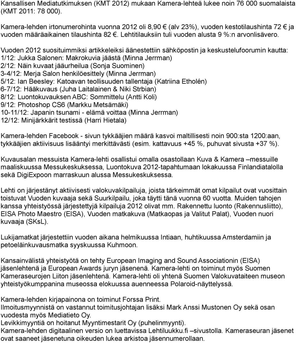 Vuoden 2012 suosituimmiksi artikkeleiksi äänestettiin sähköpostin ja keskustelufoorumin kautta: 1/12: Jukka Salonen: Makrokuvia jäästä (Minna Jerrman) 2/12: Näin kuvaat jääurheilua (Sonja Suominen)