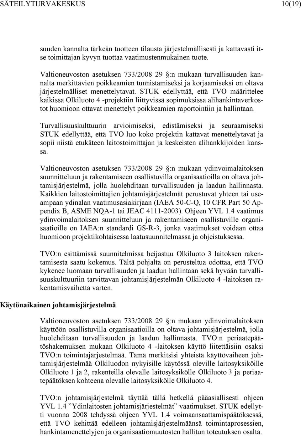 STUK edellyttää, että TVO määrittelee kaikissa Olkiluoto 4 -projektiin liittyvissä sopimuksissa alihankintaverkostot huomioon ottavat menettelyt poikkeamien raportointiin ja hallintaan.