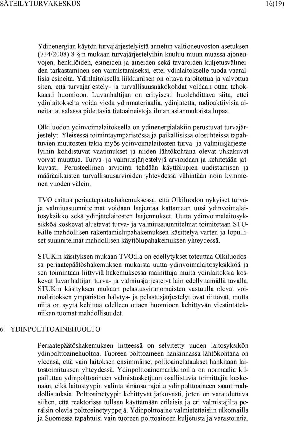 Ydinlaitoksella liikkumisen on oltava rajoitettua ja valvottua siten, että turvajärjestely- ja turvallisuusnäkökohdat voidaan ottaa tehokkaasti huomioon.