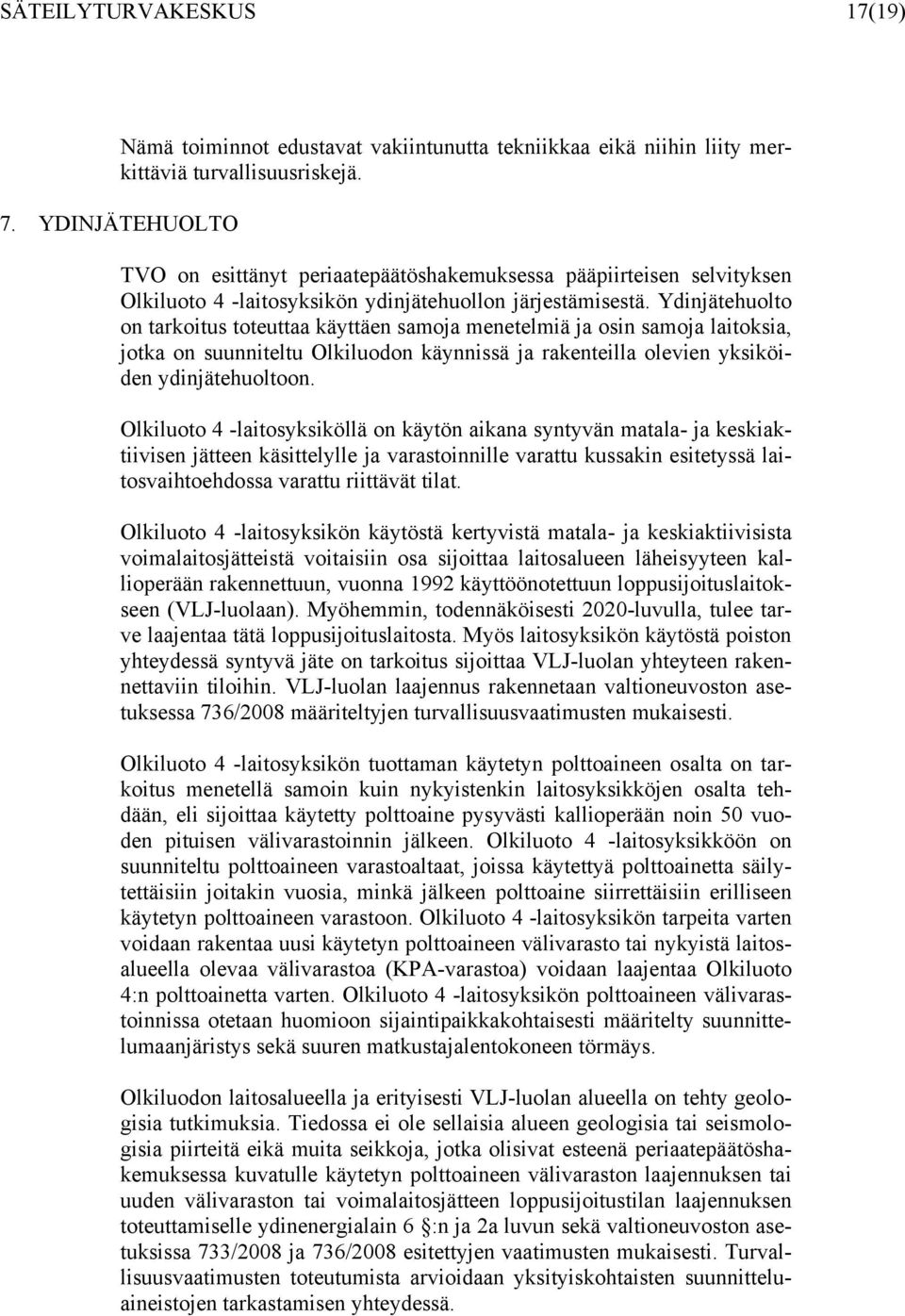 Ydinjätehuolto on tarkoitus toteuttaa käyttäen samoja menetelmiä ja osin samoja laitoksia, jotka on suunniteltu Olkiluodon käynnissä ja rakenteilla olevien yksiköiden ydinjätehuoltoon.