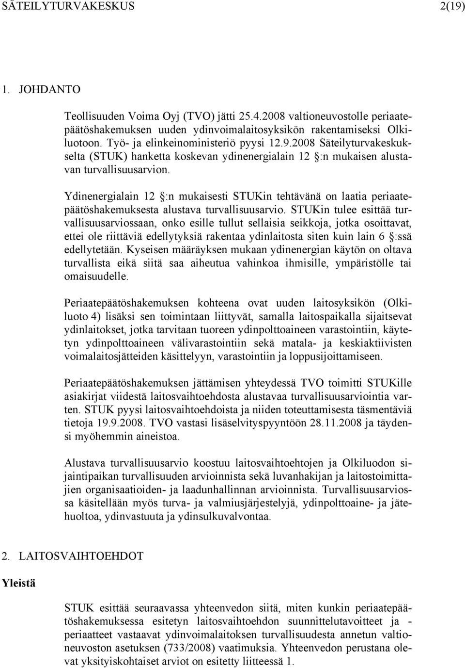 Ydinenergialain 12 :n mukaisesti STUKin tehtävänä on laatia periaatepäätöshakemuksesta alustava turvallisuusarvio.