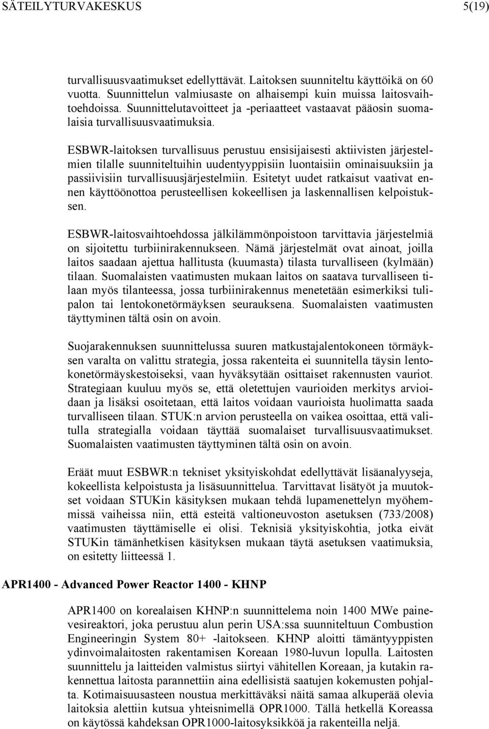 ESBWR-laitoksen turvallisuus perustuu ensisijaisesti aktiivisten järjestelmien tilalle suunniteltuihin uudentyyppisiin luontaisiin ominaisuuksiin ja passiivisiin turvallisuusjärjestelmiin.