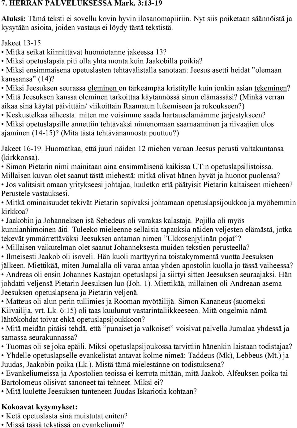 Miksi ensimmäisenä opetuslasten tehtävälistalla sanotaan: Jeesus asetti heidät olemaan kanssansa (14)? Miksi Jeesuksen seurassa oleminen on tärkeämpää kristitylle kuin jonkin asian tekeminen?