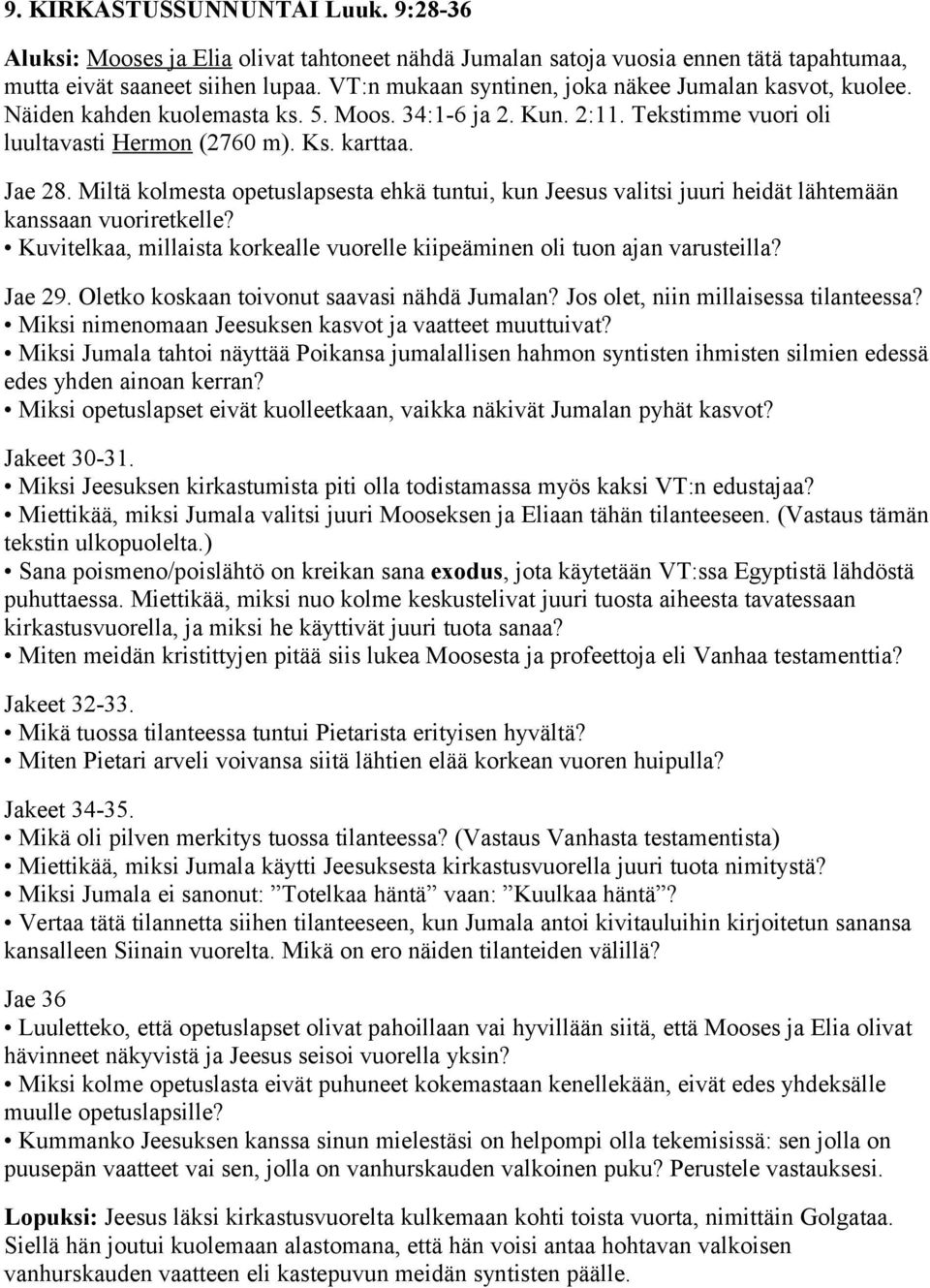 Miltä kolmesta opetuslapsesta ehkä tuntui, kun Jeesus valitsi juuri heidät lähtemään kanssaan vuoriretkelle? Kuvitelkaa, millaista korkealle vuorelle kiipeäminen oli tuon ajan varusteilla? Jae 29.