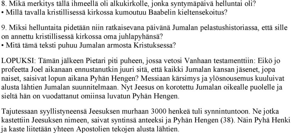 LOPUKSI: Tämän jälkeen Pietari piti puheen, jossa vetosi Vanhaan testamenttiin: Eikö jo profeetta Joel aikanaan ennustanutkin juuri sitä, että kaikki Jumalan kansan jäsenet, jopa naiset, saisivat