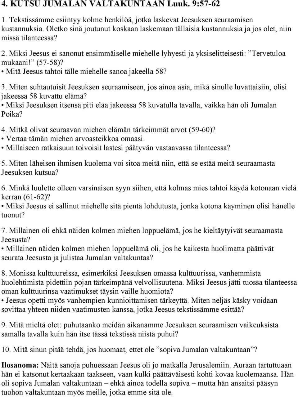 (57-58)? Mitä Jeesus tahtoi tälle miehelle sanoa jakeella 58? 3. Miten suhtautuisit Jeesuksen seuraamiseen, jos ainoa asia, mikä sinulle luvattaisiin, olisi jakeessa 58 kuvattu elämä?