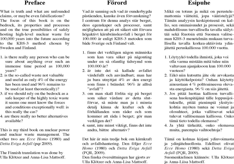 KBS-3 method chosen by Sweden and Finland. 1. is there really any person who can be sure about anything over such an immense time period as 100,000 years? 2.