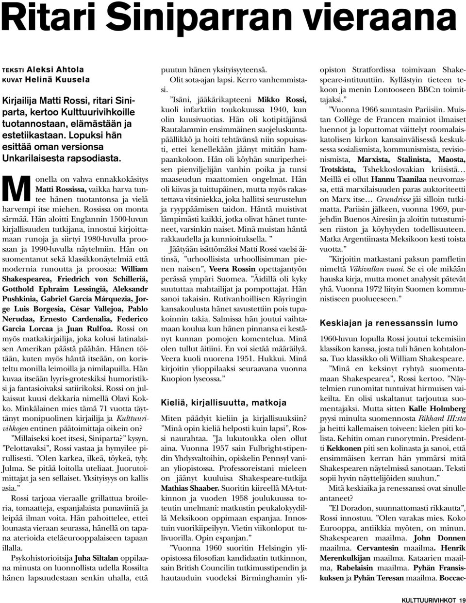 Rossissa on monta särmää. Hän aloitti Englannin 1500-luvun kirjallisuuden tutkijana, innostui kirjoittamaan runoja ja siirtyi 1980-luvulla proosaan ja 1990-luvulla näytelmiin.