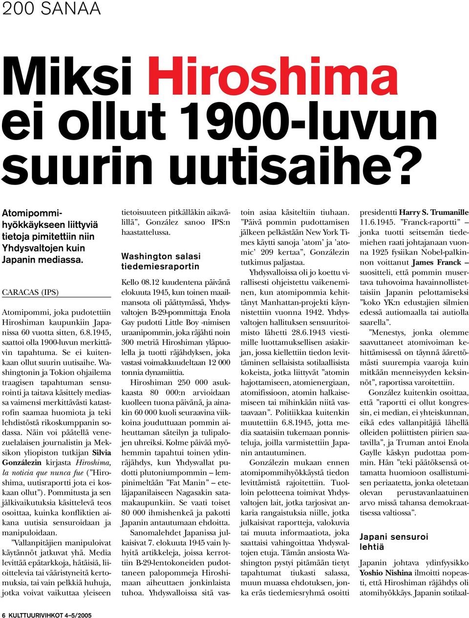 CARACAS (IPS) Atomipommi, joka pudotettiin Hiroshiman kaupunkiin Japanissa 60 vuotta sitten, 6.8.1945, saattoi olla 1900-luvun merkittävin tapahtuma. Se ei kuitenkaan ollut suurin uutisaihe.