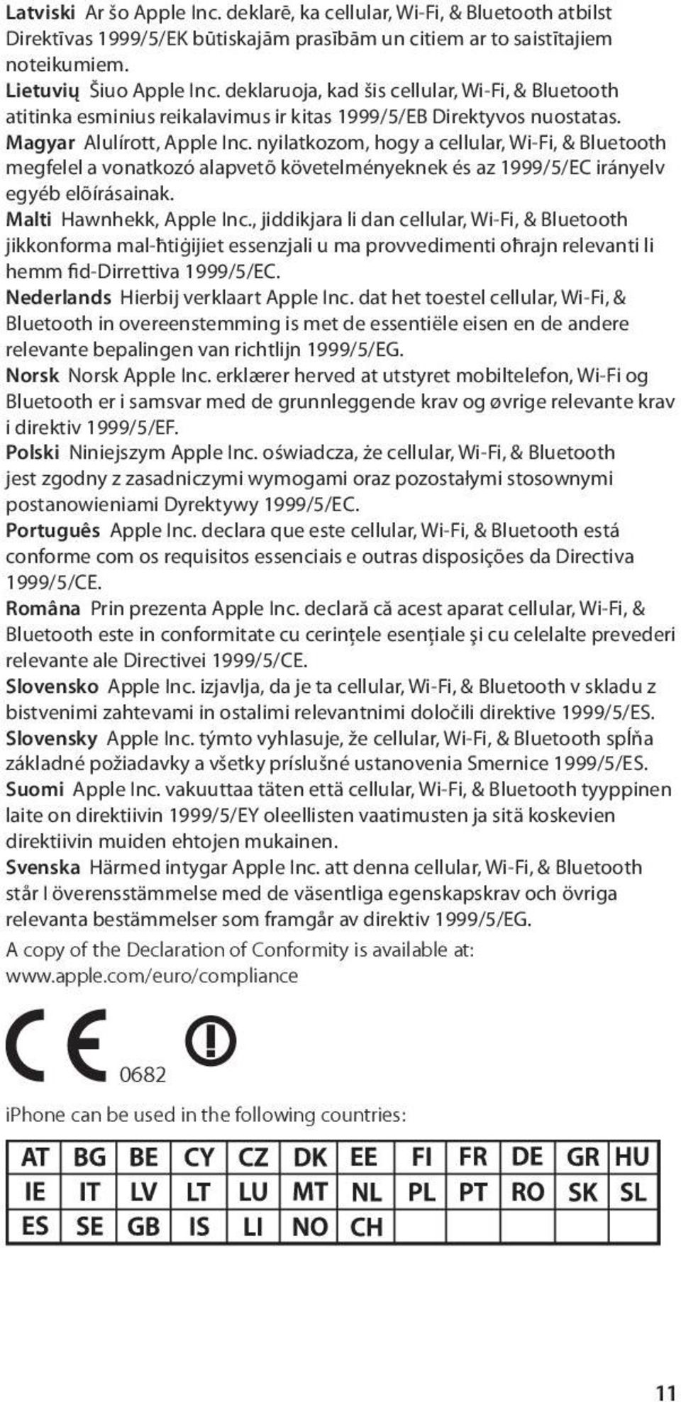 nyilatkozom, hogy a cellular, Wi-Fi, & Bluetooth megfelel a vonatkozó alapvetõ követelményeknek és az 1999/5/EC irányelv egyéb elõírásainak. Malti Hawnhekk, Apple Inc.