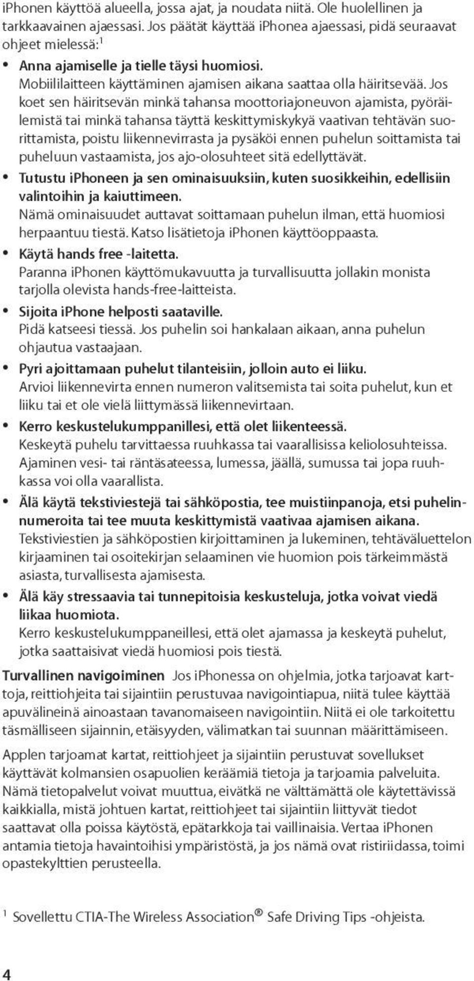 Jos koet sen häiritsevän minkä tahansa moottoriajoneuvon ajamista, pyöräilemistä tai minkä tahansa täyttä keskittymiskykyä vaativan tehtävän suorittamista, poistu liikennevirrasta ja pysäköi ennen