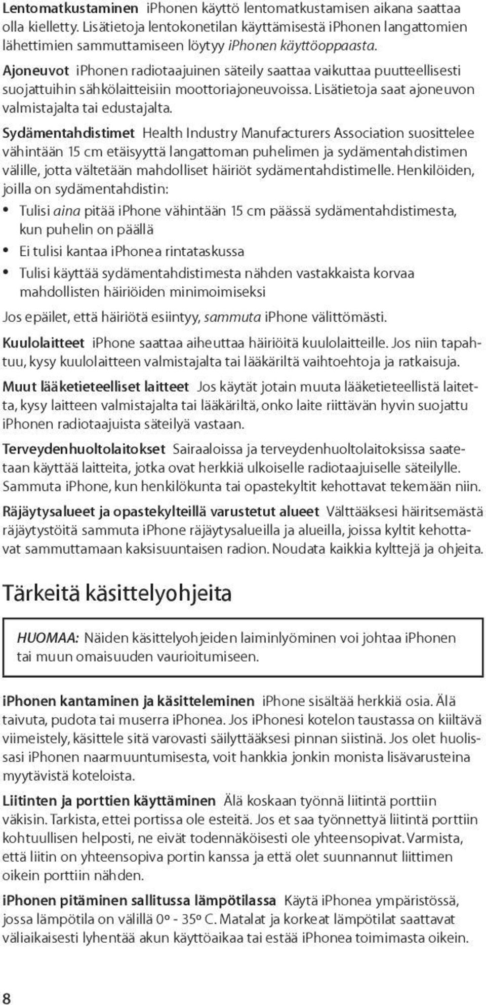 Ajoneuvot iphonen radiotaajuinen säteily saattaa vaikuttaa puutteellisesti suojattuihin sähkölaitteisiin moottoriajoneuvoissa. Lisätietoja saat ajoneuvon valmistajalta tai edustajalta.