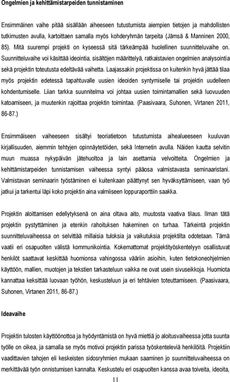 Suunnitteluvaihe voi käsittää ideointia, sisältöjen määrittelyä, ratkaistavien ongelmien analysointia sekä projektin toteutusta edeltävää vaihetta.