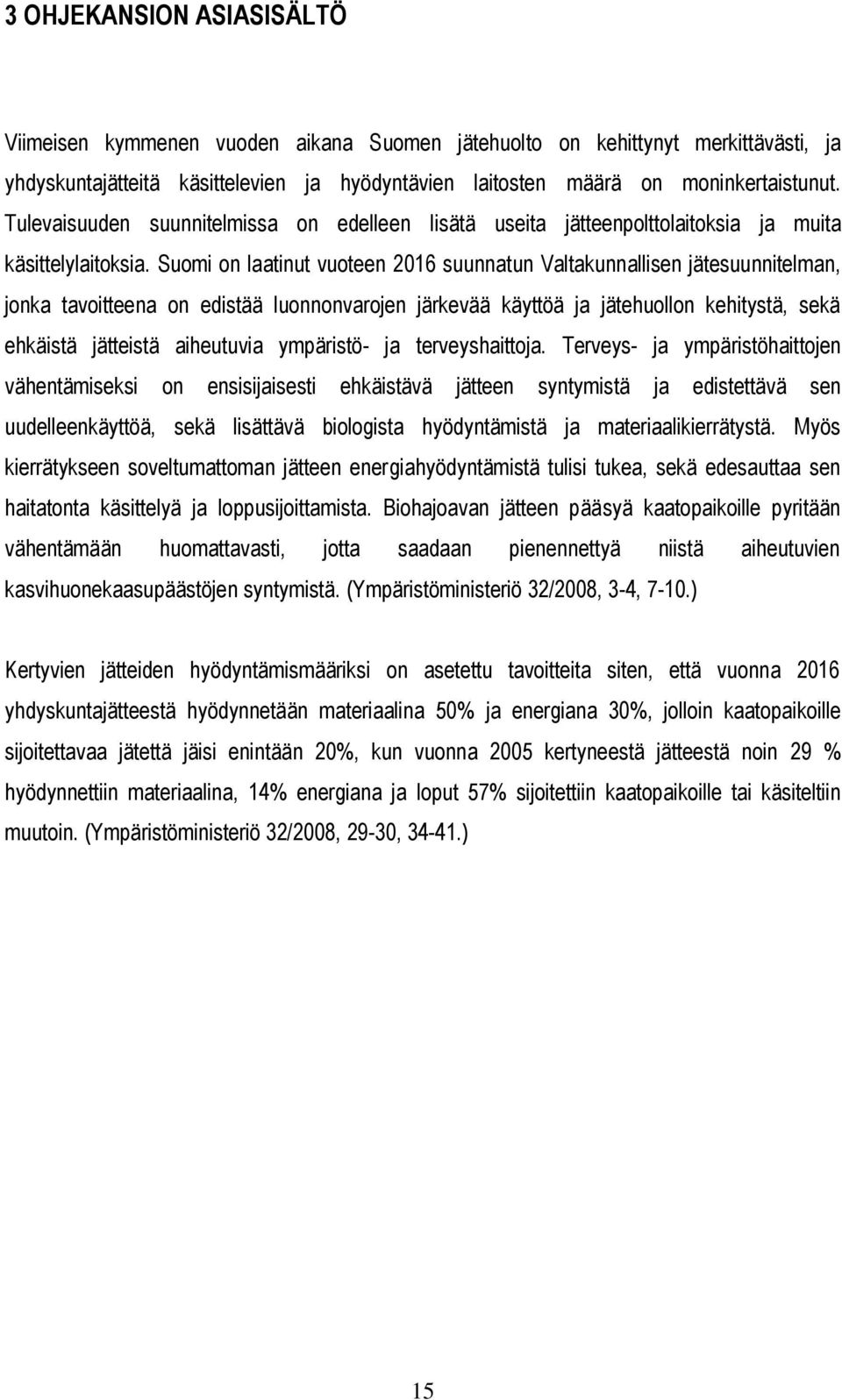 Suomi on laatinut vuoteen 2016 suunnatun Valtakunnallisen jätesuunnitelman, jonka tavoitteena on edistää luonnonvarojen järkevää käyttöä ja jätehuollon kehitystä, sekä ehkäistä jätteistä aiheutuvia