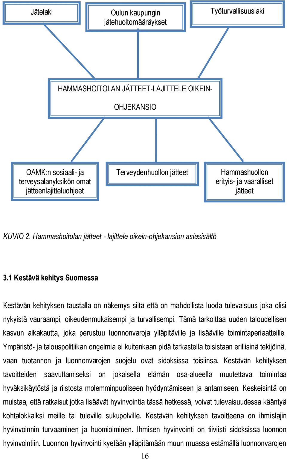 1 Kestävä kehitys Suomessa Kestävän kehityksen taustalla on näkemys siitä että on mahdollista luoda tulevaisuus joka olisi nykyistä vauraampi, oikeudenmukaisempi ja turvallisempi.