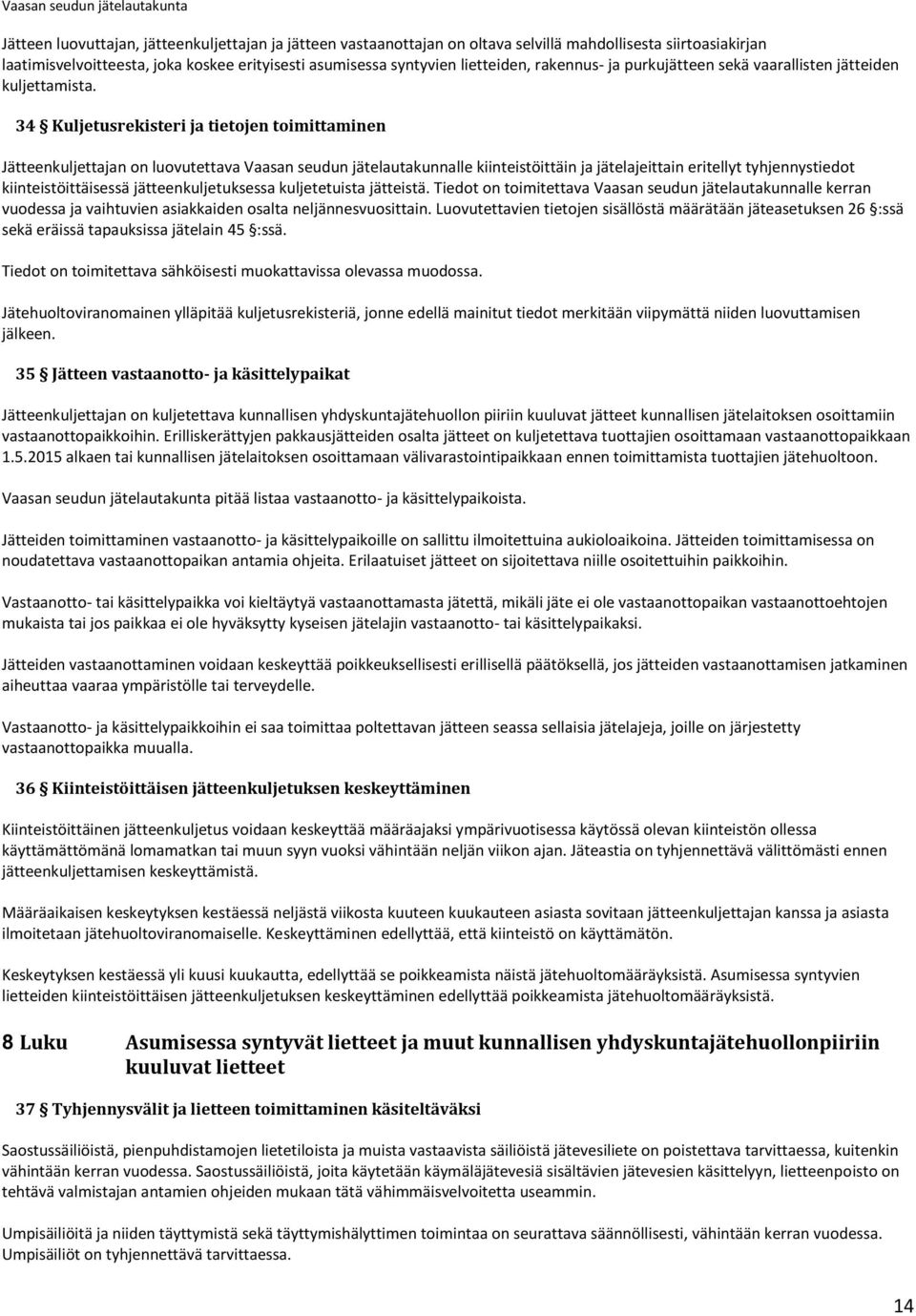 34 Kuljetusrekisteri ja tietojen toimittaminen Jätteenkuljettajan on luovutettava Vaasan seudun jätelautakunnalle kiinteistöittäin ja jätelajeittain eritellyt tyhjennystiedot kiinteistöittäisessä