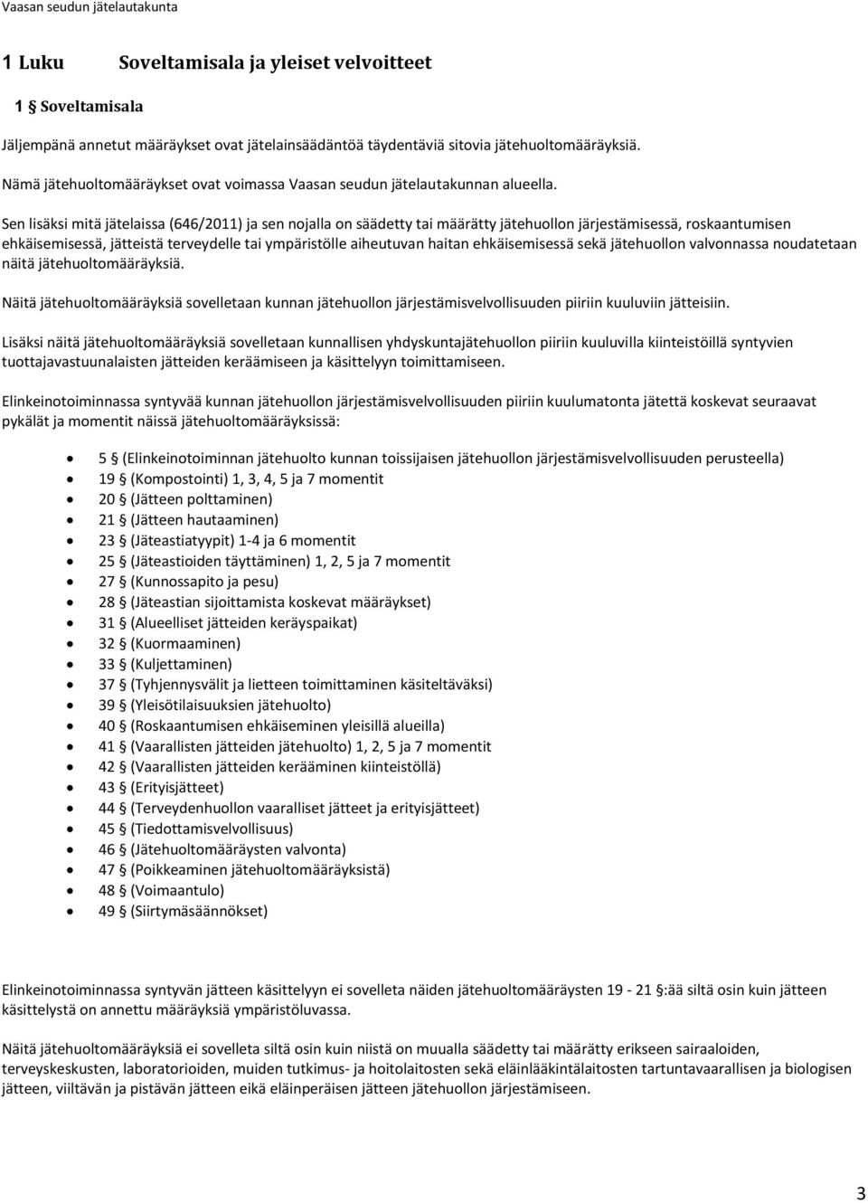 Sen lisäksi mitä jätelaissa (646/2011) ja sen nojalla on säädetty tai määrätty jätehuollon järjestämisessä, roskaantumisen ehkäisemisessä, jätteistä terveydelle tai ympäristölle aiheutuvan haitan